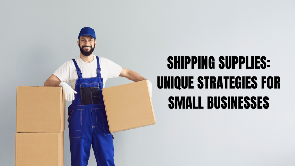 Shipping Supplies: Unique Strategies for Small Businesses